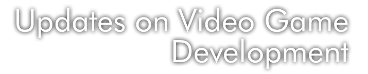 Updates on Video Game Development