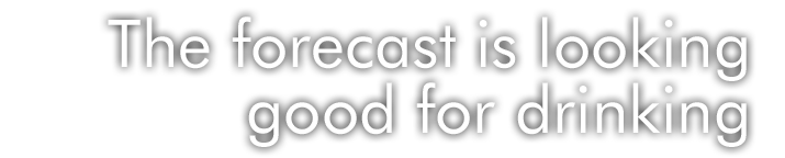 The forecast is looking good for drinking